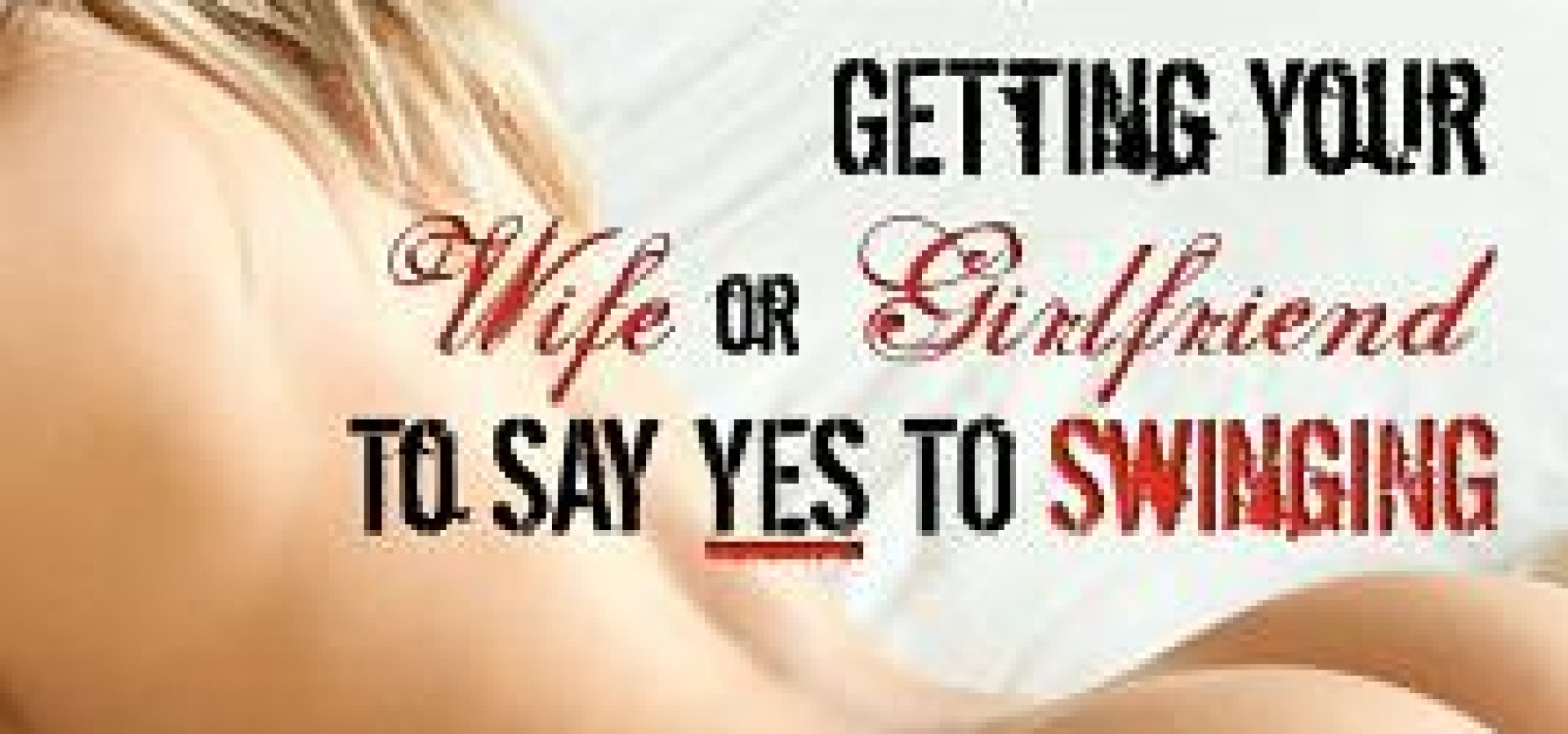 Getting Your Wife or Girlfriend To Say Yes to Swinging