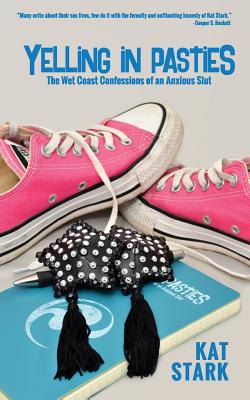 Yelling in Pasties: The West Coast Confession of an Anxious Slut (2017)