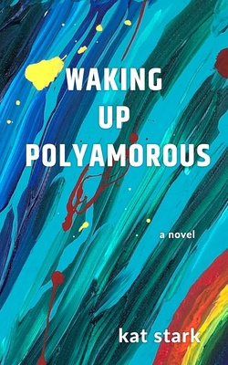 Waking Up Polyamorous: A Novel 